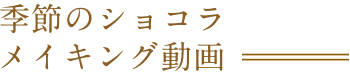 季節のショコラ　メイキング動画